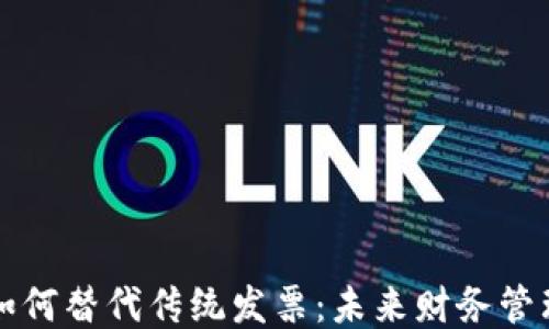 
区块链技术如何替代传统发票：未来财务管理的创新之路