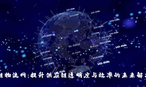 区块链物流网：提升供应链透明度与效率的未来解决方案