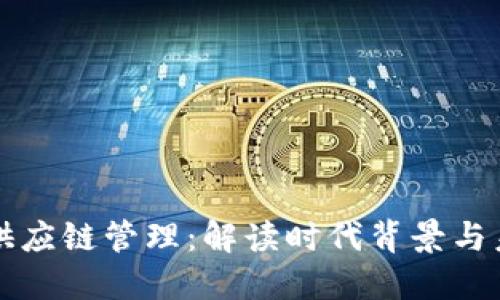 区块链供应链管理：解读时代背景与未来趋势