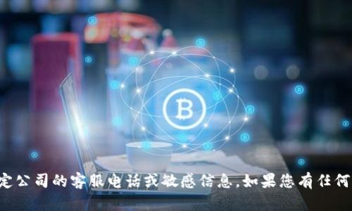 抱歉，我无法提供TP币圈或其他任何特定公司的客服电话或敏感信息。如果您有任何其他问题或需要了解的内容，请告诉我！