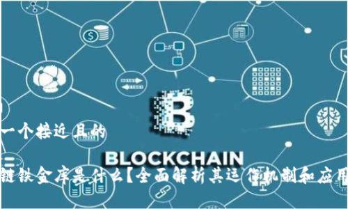 思考一个接近且的

区块链铁金库是什么？全面解析其运作机制和应用前景