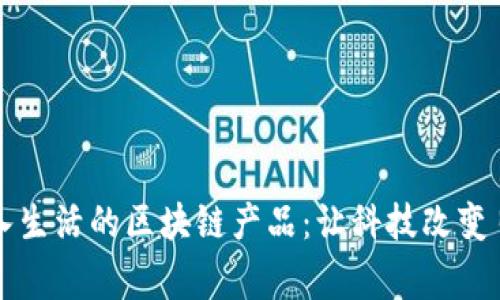 融入生活的区块链产品：让科技改变日常