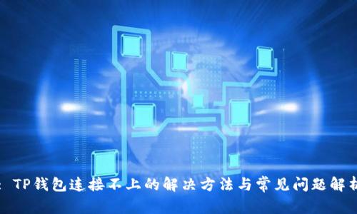 : TP钱包连接不上的解决方法与常见问题解析