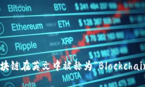 区块链在英文中被称为“Blockchain”。