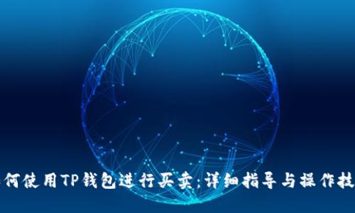 如何使用TP钱包进行买卖：详细指导与操作技巧