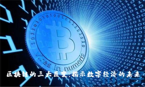 区块链的三大巨变：揭示数字经济的未来