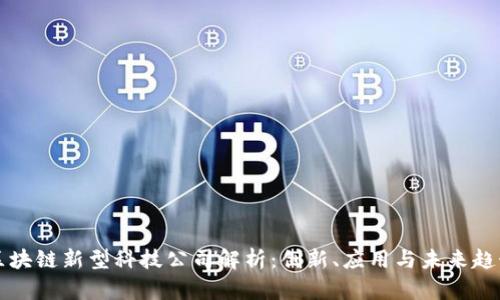 区块链新型科技公司解析：创新、应用与未来趋势
