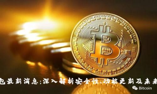 TP钱包最新消息：深入解析安全性、功能更新及未来趋势