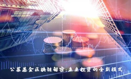公募基金区块链解密：未来投资的全新模式