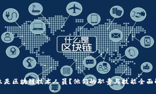 什么是区块链技术人员？他们的职责与技能全面解析