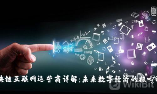 区块链互联网运营商详解：未来数字经济的核心动力