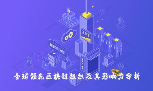 全球领先区块链组织及其影响力分析