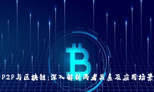 P2P与区块链：深入解析两者关系及应用场景