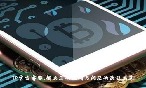 TP官方客服：解决您的疑问与问题的最佳渠道