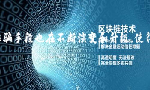 区块链诈骗定性是指对通过区块链技术实施的各种诈骗行为进行分类、识别和分析的过程。这一概念的重要性在于，随着区块链技术的快速发展，诈骗手段也在不断演变和升级，使得许多投资者和用户处于风险之中。因此，定性不仅有助于提升人们的防范意识，还能为监管机构提供有效的依据，从而采取相应措施维护市场秩序。

### 区块链诈骗定性及其解析：预防和识别诈骗行为