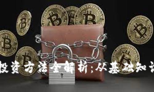 区块链最佳投资方法全解析：从基础知识到实战技巧
