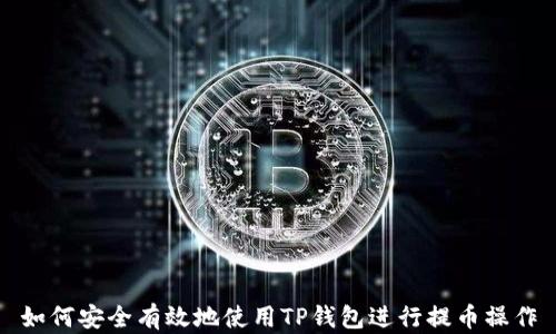 
如何安全有效地使用TP钱包进行提币操作