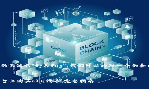根据您提供的关键词“tp买feg”，我们可以构思一个的和相关关键词。


如何在TP平台上购买FEG代币：完整指南