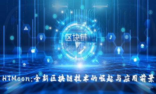 HTMoon：全新区块链技术的崛起与应用前景
