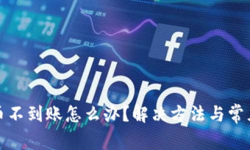 TP钱包提币不到账怎么办？解决方法与常见问题解答