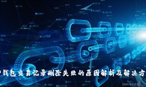 TP钱包交易记录删除失败的原因解析及解决方案