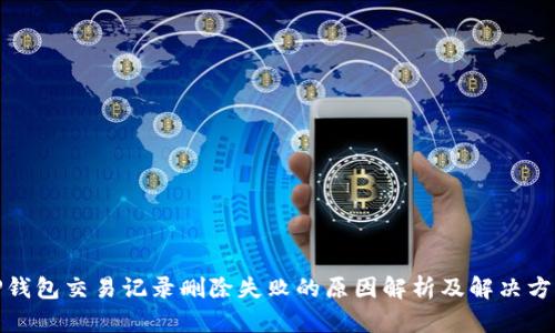 TP钱包交易记录删除失败的原因解析及解决方案