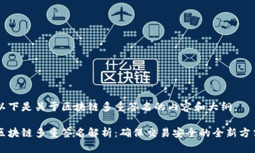 以下是关于区块链多重签名的内容和大纲。

区块链多重签名解析：确保交易安全的全新方式