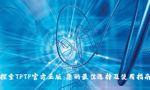 探索TPTP官方正版：您的最佳选择及使用指南