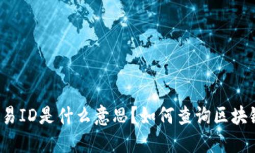 区块链交易ID是什么意思？如何查询区块链交易ID？