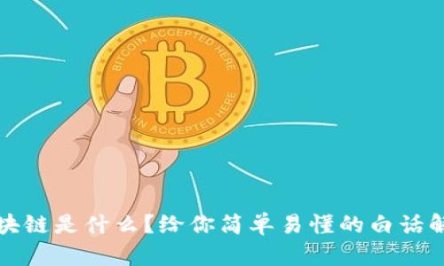 区块链是什么？给你简单易懂的白话解释