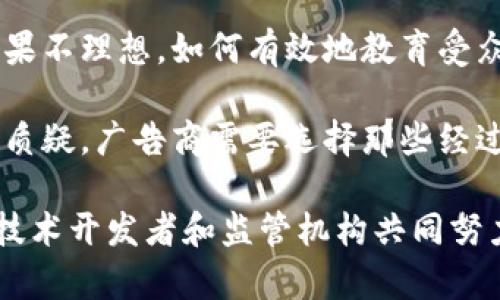 区块链广告困扰主要指的是在区块链和加密货币相关的广告市场中出现的一些问题和挑战。这些困扰可能包括广告的真实性、用户的隐私、安全性、监管合规等方面的难题。以下是一些可能涉及的方面：

1. **广告欺诈**：由于区块链技术的去中心化特性，广告欺诈的风险可能加大。一些不法分子可能利用虚假的投资项目或加密货币骗局进行广告欺诈，给用户带来经济损失。

2. **用户隐私**：在区块链上，用户的身份可能无法被验证，这对于广告投放的效果评估和目标受众的精准定位带来了困难。同时，用户对于隐私保护的关注也让广告投放者面临压力。

3. **监管问题**：许多国家对加密货币及相关广告存在不明确或缺乏统一的监管政策。这导致了广告投放时的合规性问题，广告主可能会因不符合地方政策受到处罚。

4. **消费者教育**：消费者对区块链和加密货币的理解有限，导致相关广告的传播效果不理想。如何有效地教育受众以减少误解和提高投资者的认知是一个挑战。

5. **平台的可信性**：由于没有中央管理机构，区块链平台的可信性和安全性常常被质疑。广告商需要选择那些经过验证的、可信的区块链平台进行广告投放，以降低风险。

这些问题的存在使得在区块链领域进行有效的广告投放变得更加复杂，需要广告商、技术开发者和监管机构共同努力来解决。