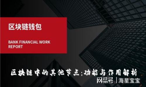 区块链中的其他节点：功能与作用解析