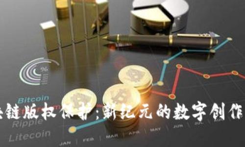 区块链版权保护：新纪元的数字创作保障