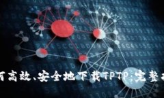 如何高效、安全地下载T