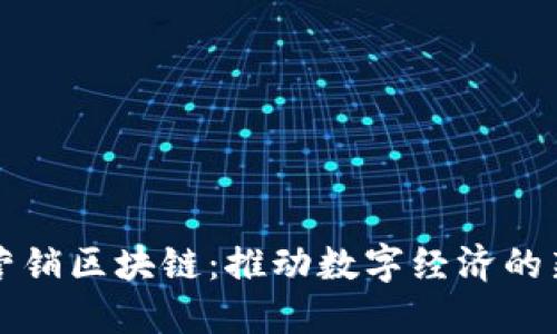 赣州营销区块链：推动数字经济的新动力