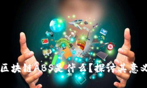百度的区块链ABS是什么？探讨其意义与应用