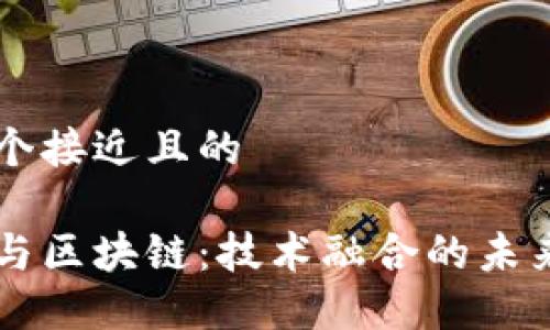 思考一个接近且的

大数据与区块链：技术融合的未来与应用
