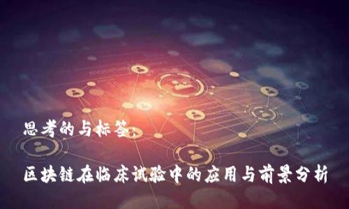 思考的与标签：

区块链在临床试验中的应用与前景分析
