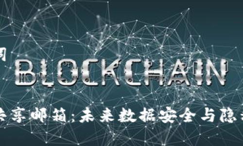 思考和关键词


区块链数据共享邮箱：未来数据安全与隐私的解决方案