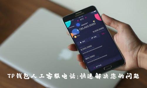 TP钱包人工客服电话：快速解决您的问题