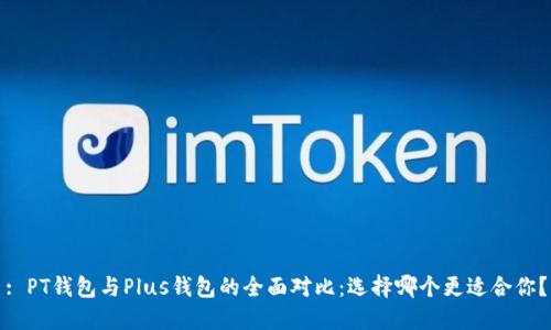 : PT钱包与Plus钱包的全面对比：选择哪个更适合你？
