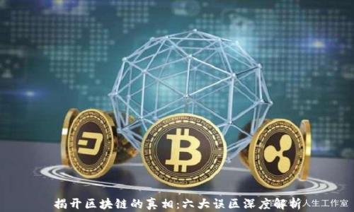 
揭开区块链的真相：六大误区深度解析