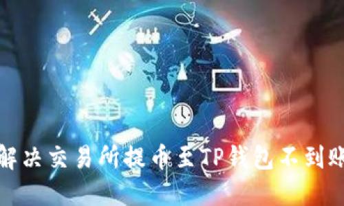 如何解决交易所提币至TP钱包不到账问题