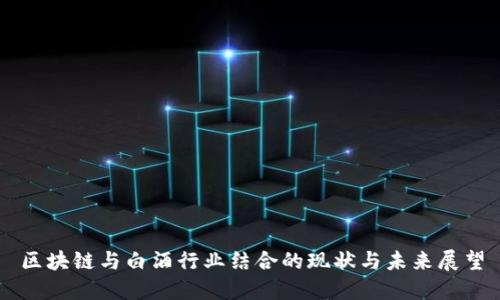 区块链与白酒行业结合的现状与未来展望