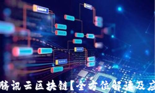 
什么是腾讯云区块链？全方位解读及应用场景