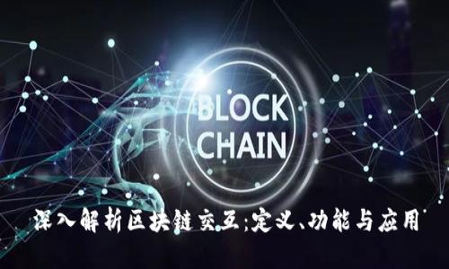 深入解析区块链交互：定义、功能与应用