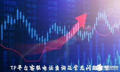 
TP平台客服电话查询及常见问题解答