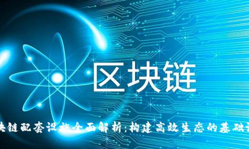 区块链配套设施全面解析：构建高效生态的基础设施