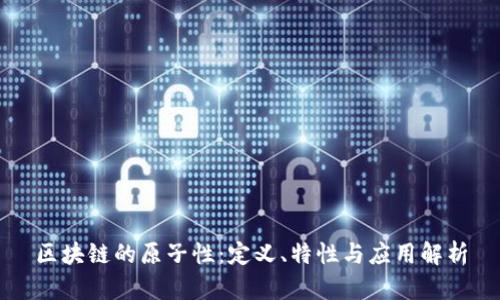 区块链的原子性：定义、特性与应用解析
