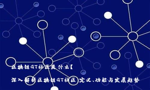 区块链GT社区是什么？

深入解析区块链GT社区：定义、功能与发展趋势